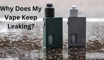 Why Does My Vape Keep Leaking? Identify and Correct Common Issues