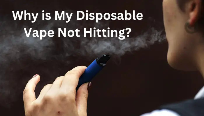 Why is My Disposable Vape Not Hitting? - Comprehensive Guide